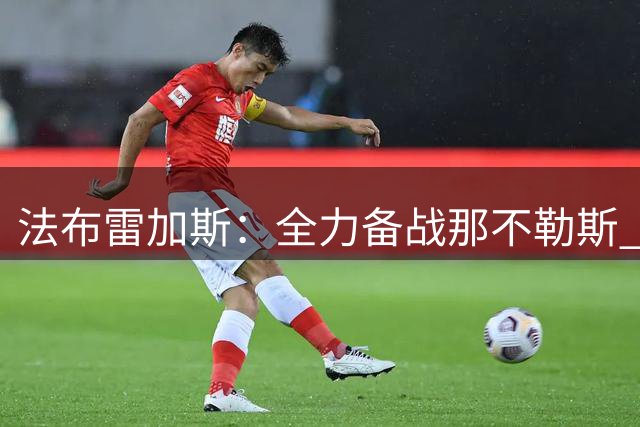 法布雷加斯：全力备战那不勒斯 欧冠名单未定